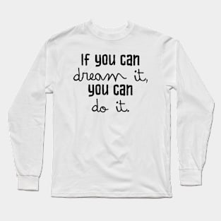 If you can dream it you can do it Long Sleeve T-Shirt